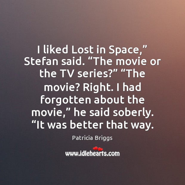 I liked Lost in Space,” Stefan said. “The movie or the TV Patricia Briggs Picture Quote