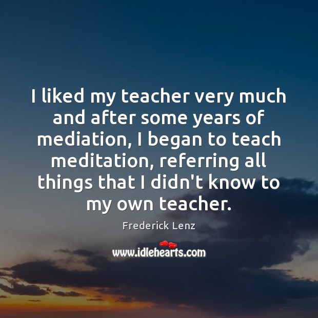 I liked my teacher very much and after some years of mediation, Image