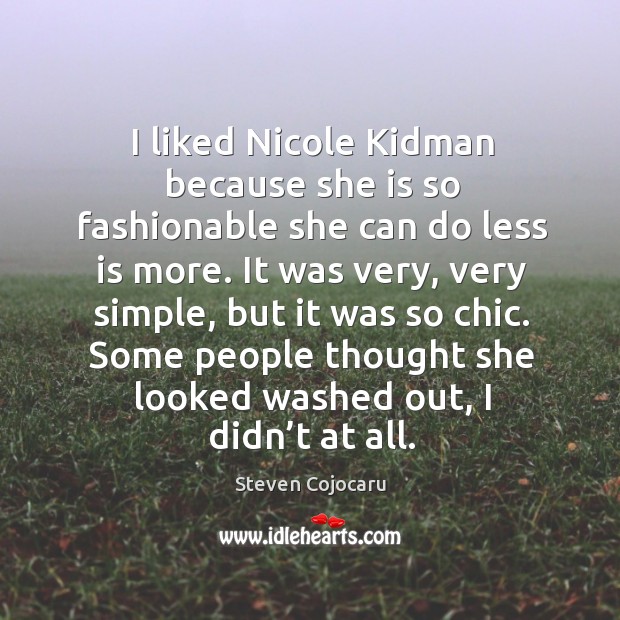 I liked nicole kidman because she is so fashionable she can do less is more. Steven Cojocaru Picture Quote