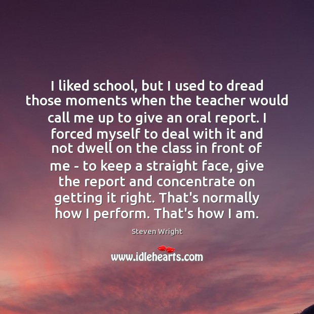 I liked school, but I used to dread those moments when the Steven Wright Picture Quote