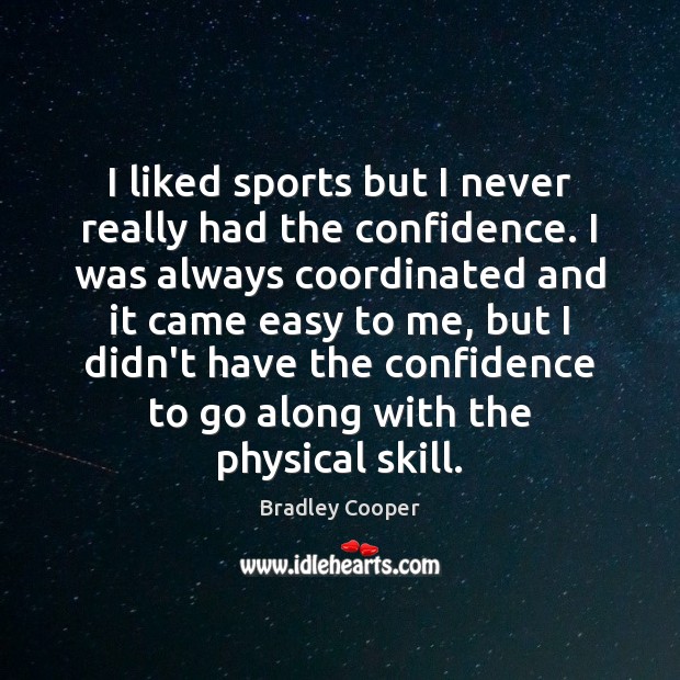I liked sports but I never really had the confidence. I was Bradley Cooper Picture Quote
