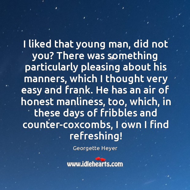 I liked that young man, did not you? There was something particularly Georgette Heyer Picture Quote