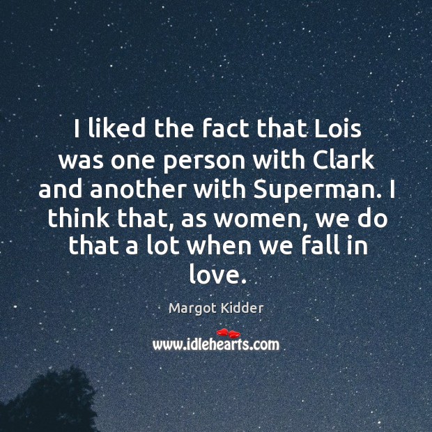 I liked the fact that lois was one person with clark and another with superman. Margot Kidder Picture Quote
