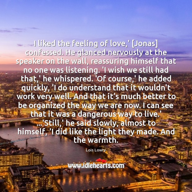 I liked the feeling of love,’ [Jonas] confessed. He glanced nervously Lois Lowry Picture Quote