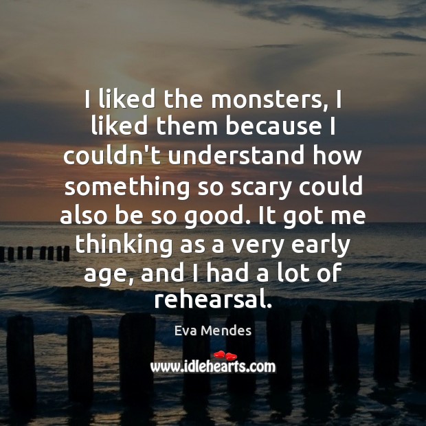 I liked the monsters, I liked them because I couldn’t understand how Eva Mendes Picture Quote