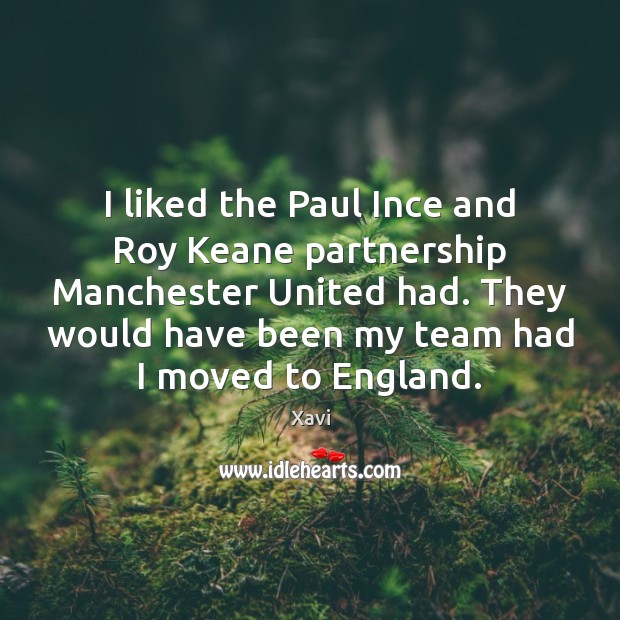 I liked the Paul Ince and Roy Keane partnership Manchester United had. Xavi Picture Quote