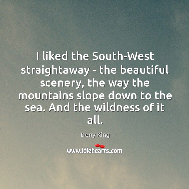 I liked the South-West straightaway – the beautiful scenery, the way the Deny King Picture Quote
