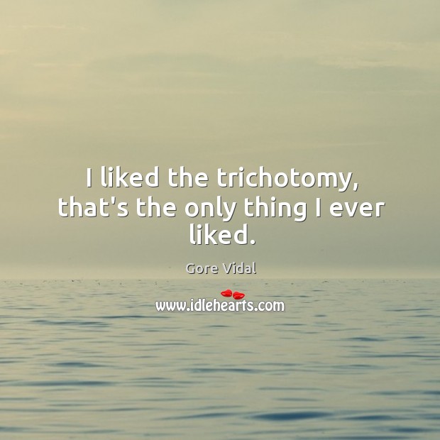 I liked the trichotomy, that’s the only thing I ever liked. Image