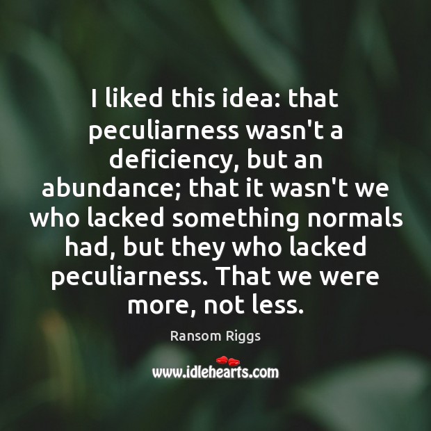 I liked this idea: that peculiarness wasn’t a deficiency, but an abundance; Ransom Riggs Picture Quote
