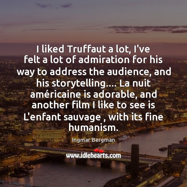 I liked Truffaut a lot, I’ve felt a lot of admiration for Ingmar Bergman Picture Quote