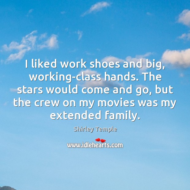 I liked work shoes and big, working-class hands. The stars would come Shirley Temple Picture Quote