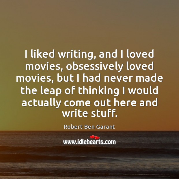 I liked writing, and I loved movies, obsessively loved movies, but I Image