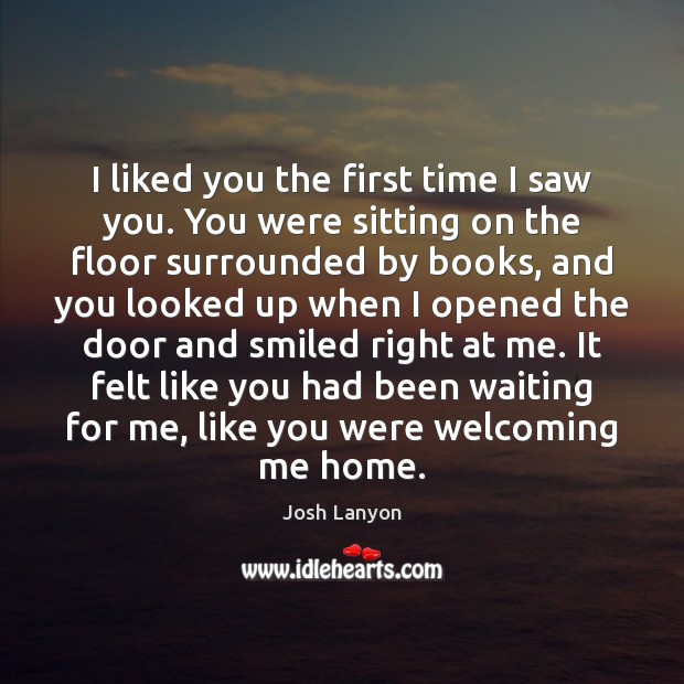I liked you the first time I saw you. You were sitting Image