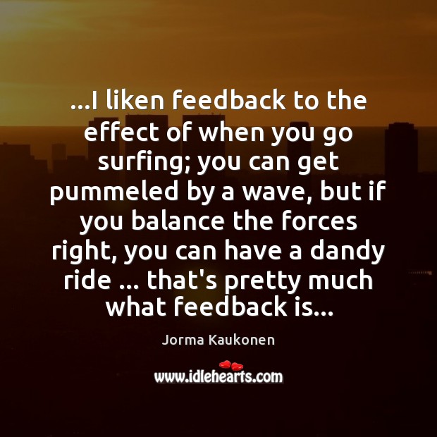 …I liken feedback to the effect of when you go surfing; you Jorma Kaukonen Picture Quote