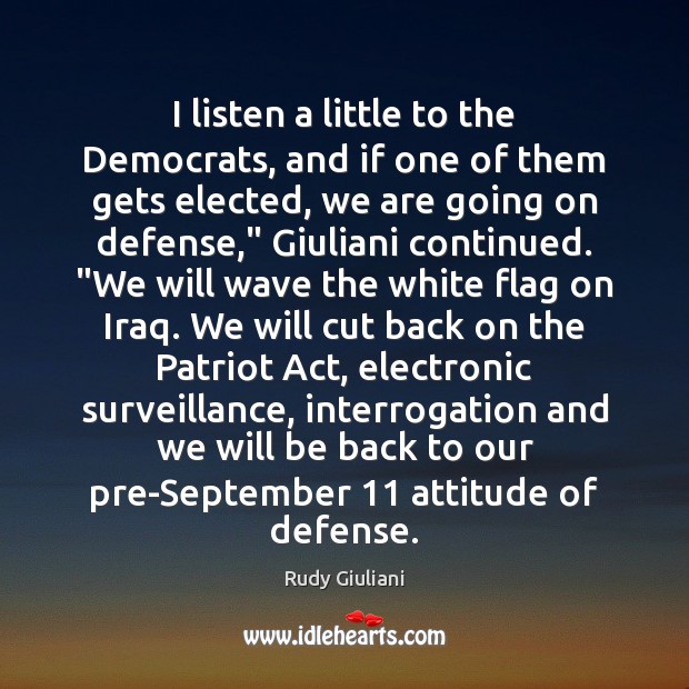 I listen a little to the Democrats, and if one of them Rudy Giuliani Picture Quote