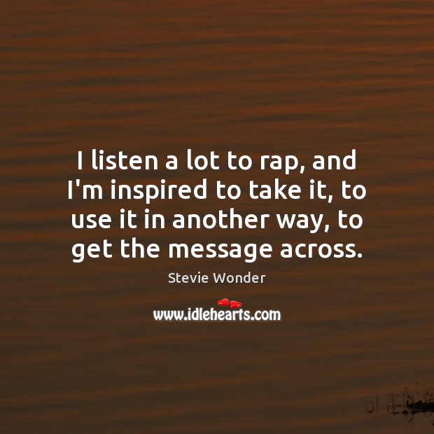I listen a lot to rap, and I’m inspired to take it, Stevie Wonder Picture Quote