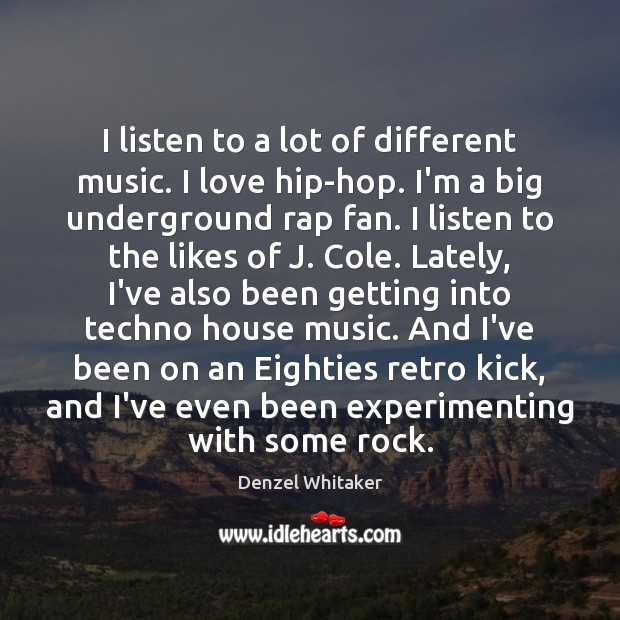 I listen to a lot of different music. I love hip-hop. I’m Denzel Whitaker Picture Quote