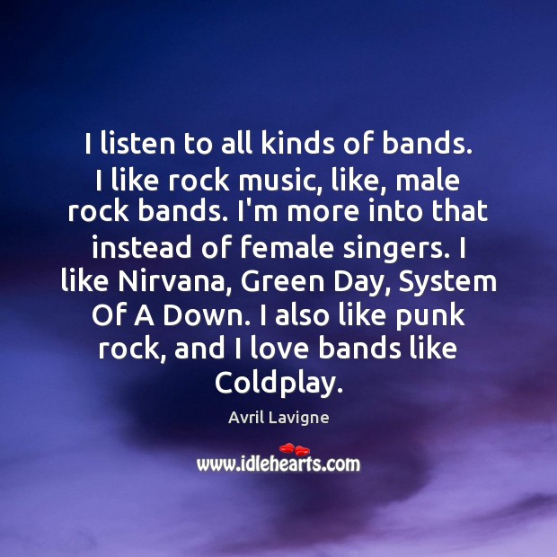 I listen to all kinds of bands. I like rock music, like, Avril Lavigne Picture Quote