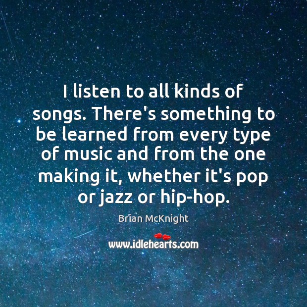 I listen to all kinds of songs. There’s something to be learned Brian McKnight Picture Quote