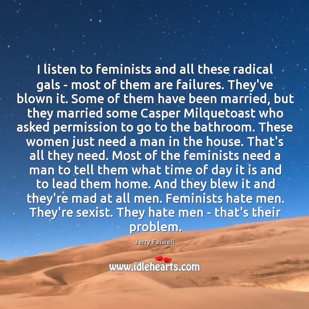 I listen to feminists and all these radical gals – most of Jerry Falwell Picture Quote