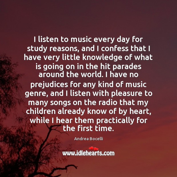 I listen to music every day for study reasons, and I confess Andrea Bocelli Picture Quote
