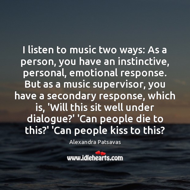 I listen to music two ways: As a person, you have an Alexandra Patsavas Picture Quote