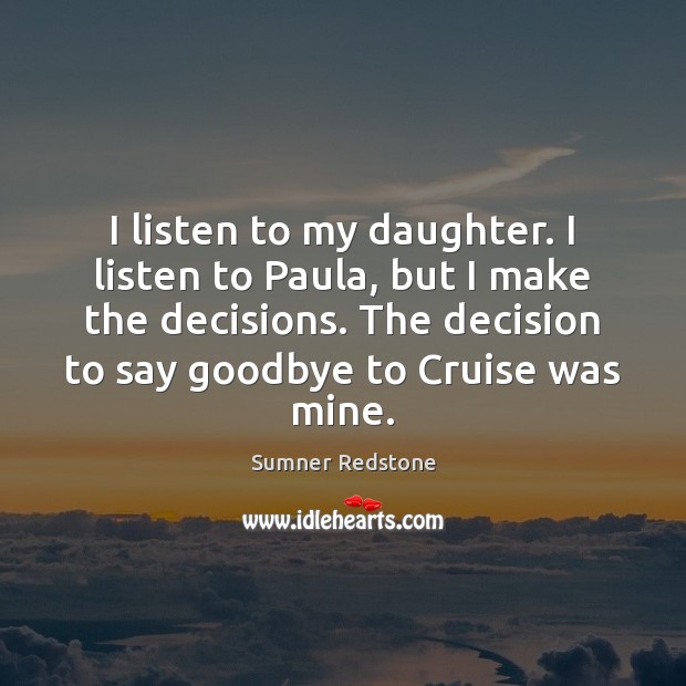 I listen to my daughter. I listen to Paula, but I make Goodbye Quotes Image