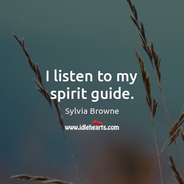 I listen to my spirit guide. Sylvia Browne Picture Quote