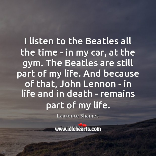 I listen to the Beatles all the time – in my car, Image