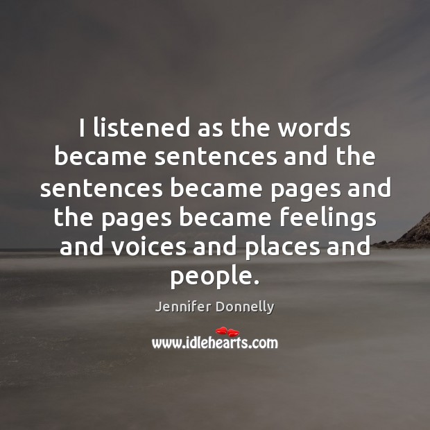 I listened as the words became sentences and the sentences became pages Jennifer Donnelly Picture Quote
