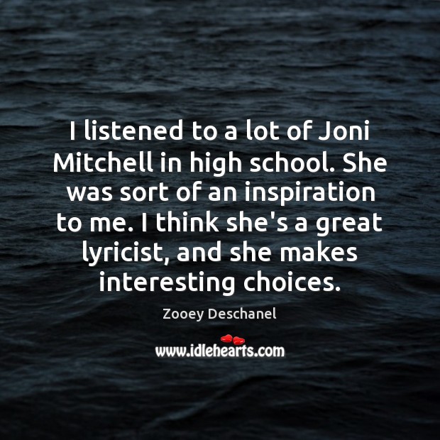 I listened to a lot of Joni Mitchell in high school. She Zooey Deschanel Picture Quote
