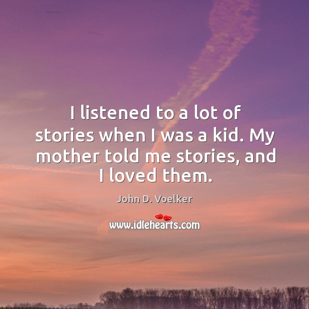 I listened to a lot of stories when I was a kid. John D. Voelker Picture Quote