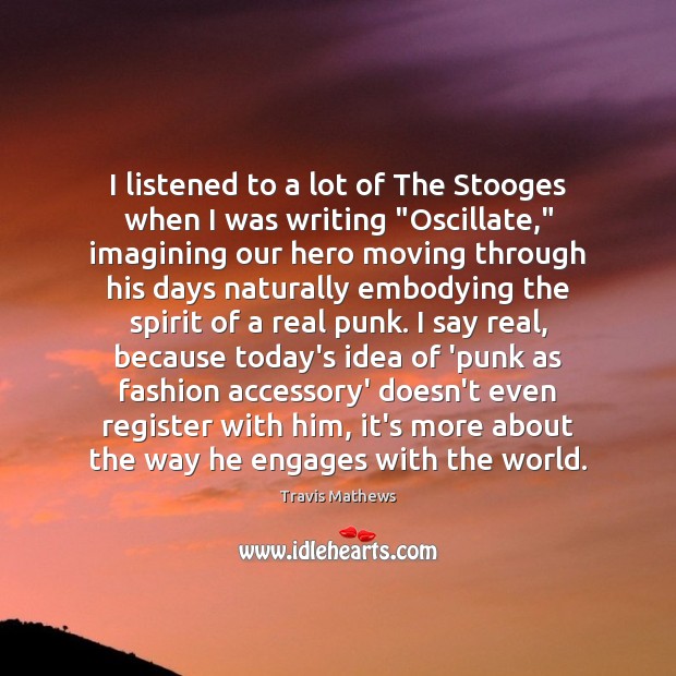 I listened to a lot of The Stooges when I was writing “ 