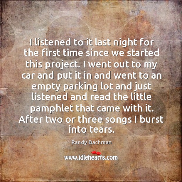 I listened to it last night for the first time since we started this project. Randy Bachman Picture Quote