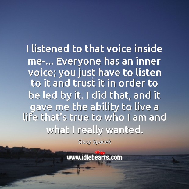 I listened to that voice inside me-… Everyone has an inner voice; 