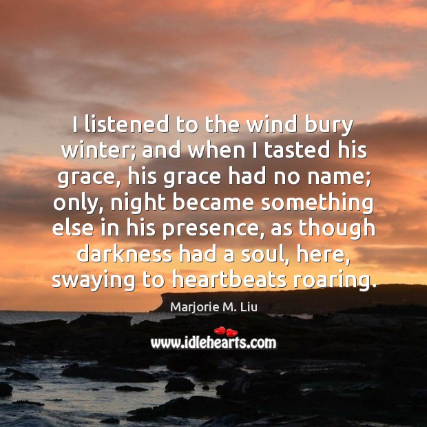I listened to the wind bury winter; and when I tasted his Marjorie M. Liu Picture Quote