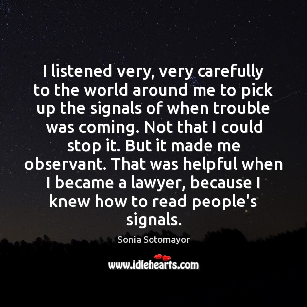 I listened very, very carefully to the world around me to pick Sonia Sotomayor Picture Quote