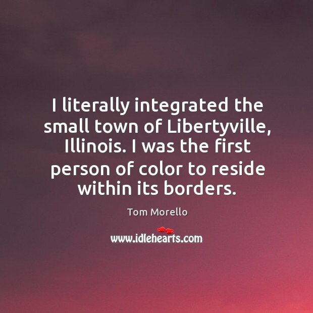 I literally integrated the small town of libertyville, illinois. I was the first person of color to reside within its borders. Image