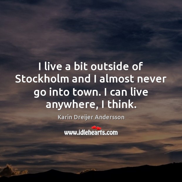 I live a bit outside of Stockholm and I almost never go Karin Dreijer Andersson Picture Quote