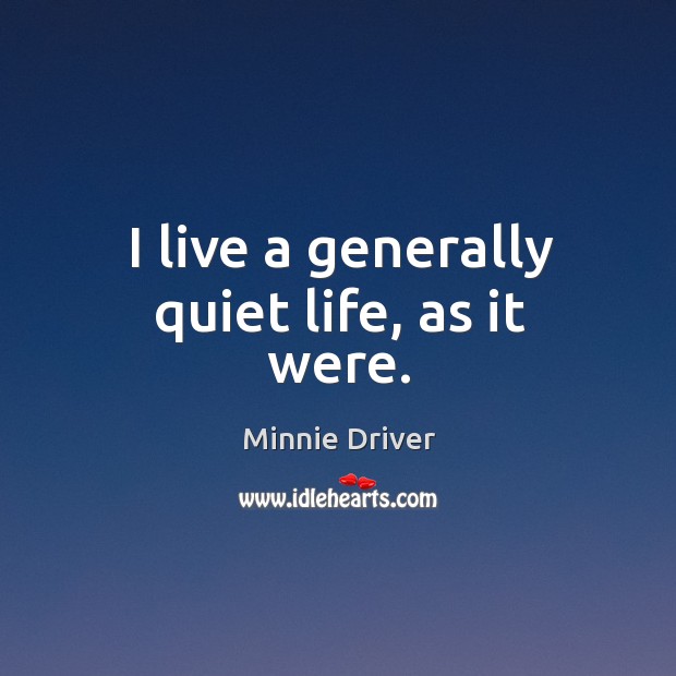 I live a generally quiet life, as it were. Image
