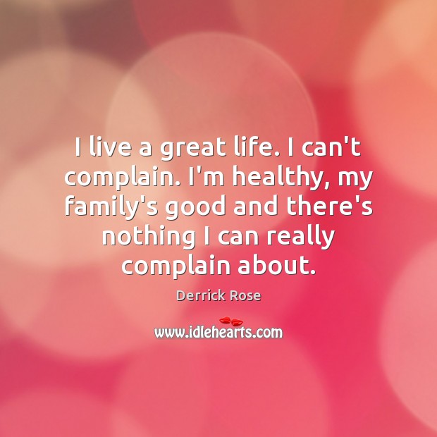 I live a great life. I can’t complain. I’m healthy, my family’s Image