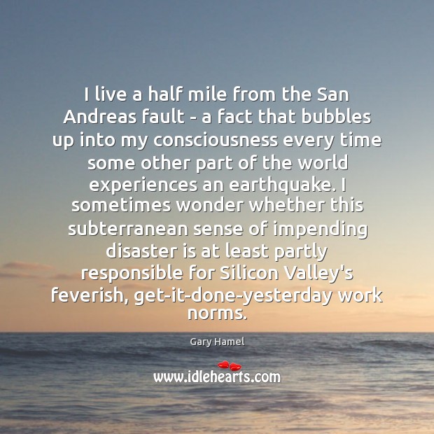 I live a half mile from the San Andreas fault – a Gary Hamel Picture Quote