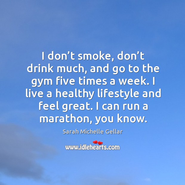 I live a healthy lifestyle and feel great. I can run a marathon, you know. Image