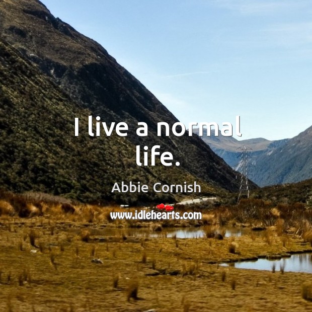 I live a normal life. Abbie Cornish Picture Quote