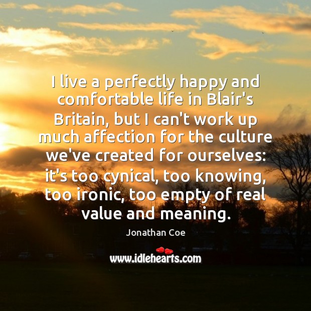 I live a perfectly happy and comfortable life in Blair’s Britain, but Jonathan Coe Picture Quote
