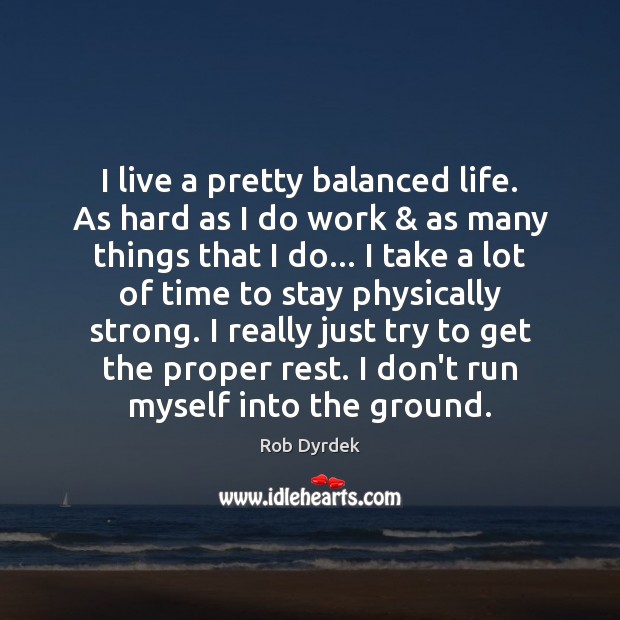 I live a pretty balanced life. As hard as I do work & Image