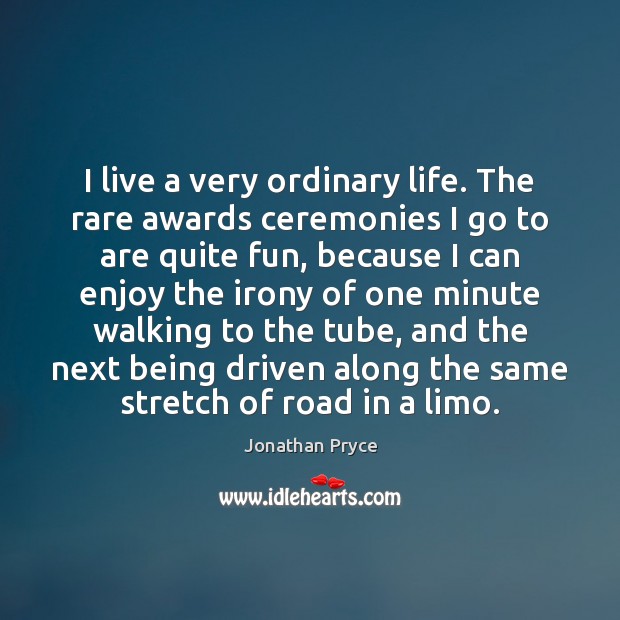 I live a very ordinary life. The rare awards ceremonies I go Jonathan Pryce Picture Quote