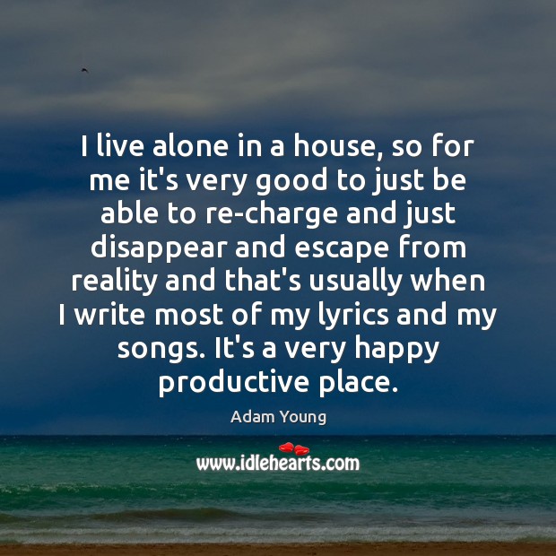 I live alone in a house, so for me it’s very good Adam Young Picture Quote