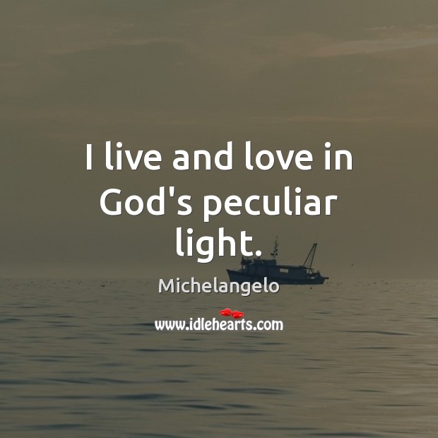 I live and love in God’s peculiar light. Image