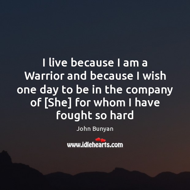 I live because I am a Warrior and because I wish one John Bunyan Picture Quote